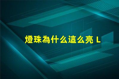 燈珠為什么這么亮 LED燈珠為什么會燒